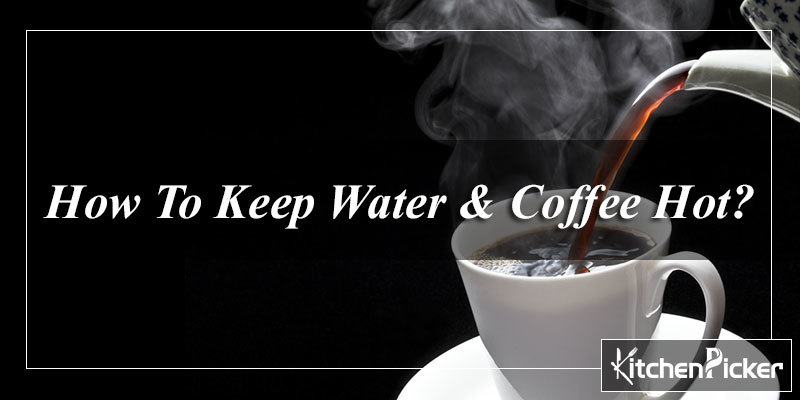 How To Keep Water & Coffee Hot For A Long Time?
