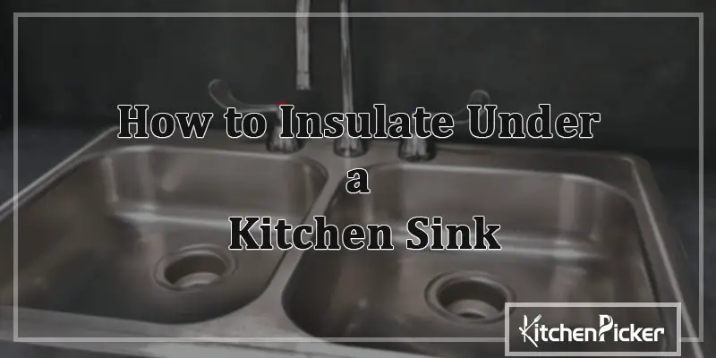 How to Insulate Under a Kitchen Sink: 4 Easy DIY Solutions