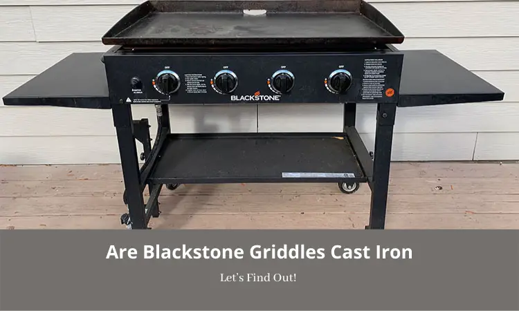 Are Blackstone Griddles Cast Iron: Let’s Find Out!